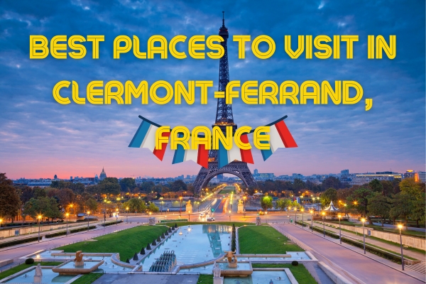 Exploring the Charms of Clermont-Ferrand: Best Places to Visit in France’s Hidden Gem