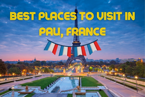 Discover the Enchanting Beauty of Pau: Top Places to Visit in France