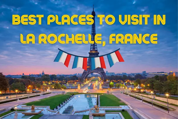 Top Places to Visit in La Rochelle, France